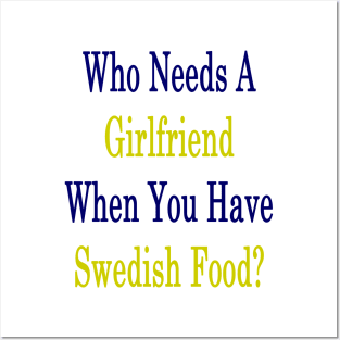 Who Needs A Girlfriend When You Have Swedish Food? Posters and Art